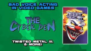 Twisted Metal III, & More! (Bad Voice Acting In Video Games - The Cyber Den)