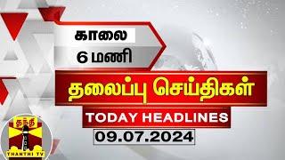 காலை 6 மணி தலைப்புச் செய்திகள் (09-07-2024) | 6 AM Headlines | Thanthi TV | Today Headlines