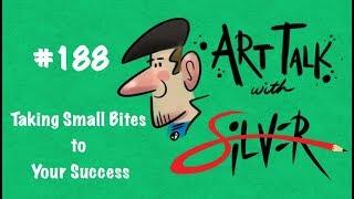 Art Talk 188 Stephen Silver - Taking Small Bites to Your Success