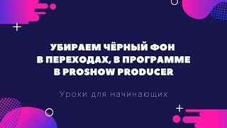 Убираем чёрный фон в переходах, в программе в ProShow Producer