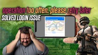 operation too often. please retry later | pubg login problem for 3rd  number and Gmail