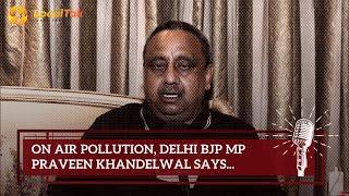 Delhi BJP MP Praveen Khandelwal Criticizes AAP on Air Pollution Control