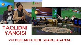 YULDUZLAR FUTBOL SHARHLAGANDA  - TAQLIDNI YANGISI