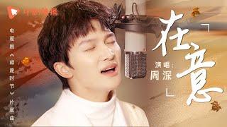 周深献唱新剧《相逢时节》片尾曲《在意》 歌声悠扬 疗愈人心