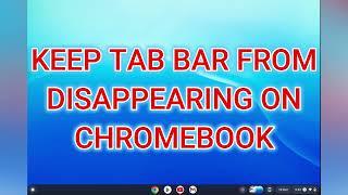 HOW TO KEEP TAB BAR FROM DISAPPEARING ON CHROMEBOOK