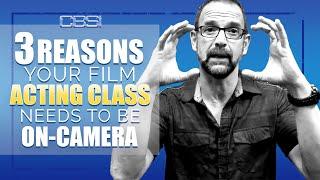 3 Reasons your Film Acting Class Needs to be On Camera