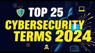 Top 25 Cybersecurity Terms You Need to Know 2024