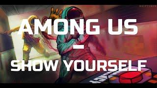 Among Us - Show Yourself (Video Lyrics)