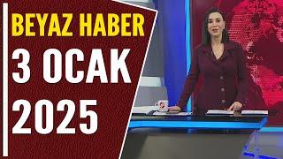 BEYAZ HABER 3 OCAK 2025