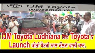 IJM Toyota Ludhiana ਵਿਖੇ Toyota ਨੇ Launch ਕੀਤੀ ਬੈਟਰੀ ਨਾਲ ਚੱਲਣ ਵਾਲੀ ਕਾਰ,Launchਮੌਕੇ ਪਹੁੰਚੇ GippyGrewal