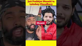 Jatt Prabhjot Dhamki to lakshay Chaudhary  - jatt Prabhjot reply lakshay Chaudhary #shorts