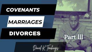 Covenants, Marriages and Divorces Part lll | Daniel K Teachings