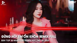 ĐỪNG HỎI EM ỔN KHÔNG REMIX - GIÁ NHƯ ĐỜI LÀM GÌ CÓ GIÁ NHƯ REMIX - NHẠC REMIX HOT TREND TIKTOK 2025