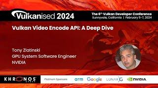 Vulkanised 2024: Vulkan Video Encode API: A Deep Dive - Tony Zlatinski