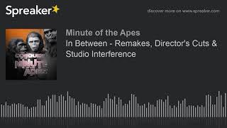 In Between - Remakes, Director's Cuts & Studio Interference (part 1 of 2)