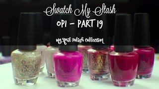 Swatch My Stash - OPI Part 19 | My Nail Polish Collection