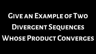 Give an Example of Two Divergent Sequences Whose Product Converges