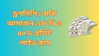 ড্রপসিপিং নাকি আমাজন এফ বি এ ৫০% প্রফিট লাইভ ক্লাস  | Dropshipping vs Amazon fba  