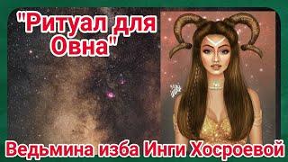 "РИТУАЛ ДЛЯ ОВНА" ДЛЯ ВСЕХ. ВЕДЬМИНА ИЗБА. ИНГА ХОСРОЕВА.