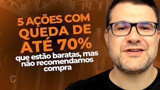 5 AÇÕES COM QUEDA DE ATÉ -70%, QUE ESTÃO BARATAS - MAS QUE NÃO RECOMENDAMOS COMPRA