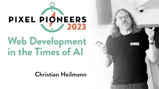 Web Development in the Times of AI – Christian Heilmann | Pixel Pioneers 2023