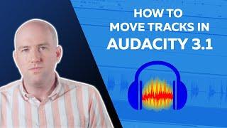 How to Move Tracks in Audacity: Step by Step Guide to Moving Audio Tracks in Audacity 3.1