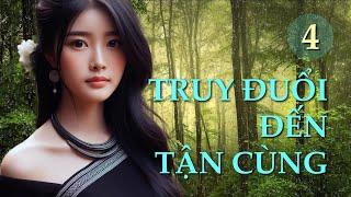 Truy đuổi đến tận cùng – Tập 4 | Truyện ngắn Sáng tác