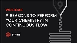 9 Reasons You Should Perform Your Chemistry in Continuous Flow - An Educational Webinar by Syrris