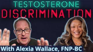 Testosterone Discrimination with Alexia Wallace, FNP-BC - Treat the Patient, not the Number!