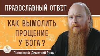 КАК ВЫМОЛИТЬ ПРОЩЕНИЕ У БОГА ?  Протоиерей Димитрий Рощин