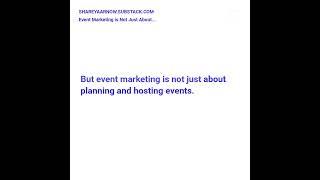Event Marketing Insights: Event Marketing is Not Just About Planning and Hosting Events