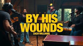 ZACH WILLIAMS - By His Wounds: Song Session