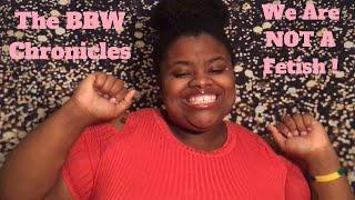 We Are Not A Fetish ! | The BBW Spotlight | The BBW Chronicles