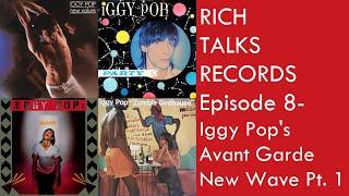 Rich Talks Records  Ep 8- Iggy Pop's Avant Garde New Wave Pt. 1 #iggypop