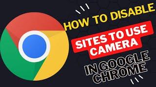 How to disable sites to use your camera in Google Chrome