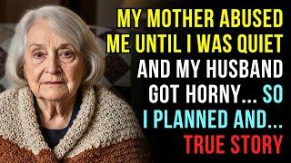 A TRUE STORY ABOUT THIS GRANDMA  MY MOTHER ABUSED ME UNTIL I WAS QUIET AND MY HUSBAND GOT HORNY...