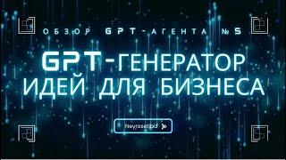 Видеообзор GPT агента «Генератор идей для существующего бизнеса»