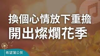 換個心情放下重擔，開出燦爛花季｜紓壓療癒｜溫暖心靈