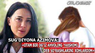 SUG'DIYONA AZIMOVA: «OTAM BIR OGʻIZ AHVOLING YAXSHIMI DEB SOʻRASHLARINI XOHLARDIM»