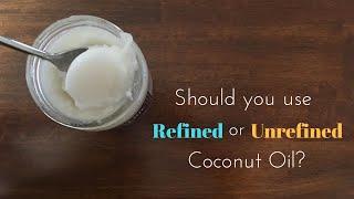 Should you use Refined or Unrefined Coconut Oil?