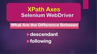 XPath Axes: Difference Between descendant And following || Selenium WebDriver || Java