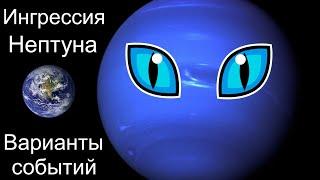 ИНГРЕССИЯ НЕПТУНА и варианты событий 