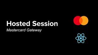017 - Hosted Session Integration with Mastercard Gateway for Web-apps | ReactJS