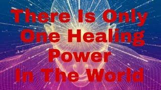 There is only one healing power in the world
