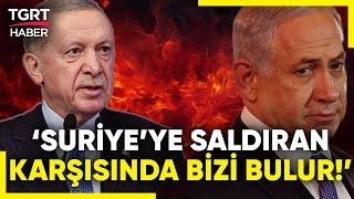 Erdoğan'dan İsrail'e Net Mesaj: Suriye'ye Saldıran Karşısında Bizi Bulur! - TGRT Haber