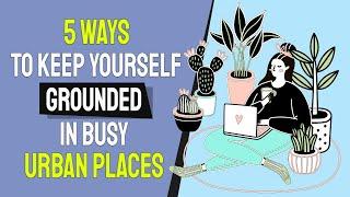 Dear Empaths: 5 Ways To Keep Yourself Grounded In Busy Urban Places