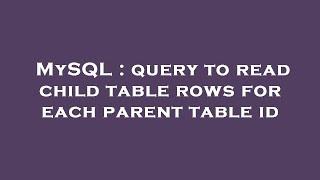 MySQL : query to read child table rows for each parent table id