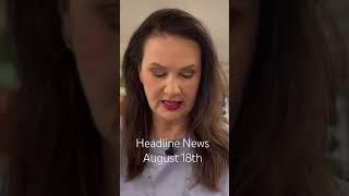 Headline News for August 18th