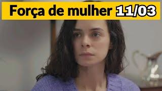 FORÇA DE MULHER - Capítulo de hoje 11/03 TERÇA - Resumo Completo da Novela 11/03