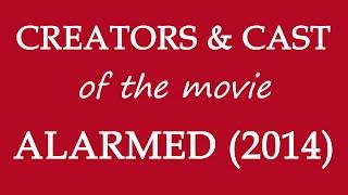 Alarmed (2014) Movie Cast and Creators Information